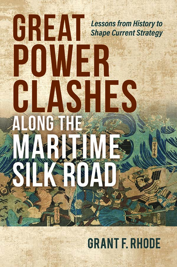 Cover for Great Power Clashes Along the Maritime Silk Road: Lessons from History to Shape Current Strategy Cover for Great Power Clashes Along the Maritime Silk Road: Lessons from History to Shape Current Strategy
